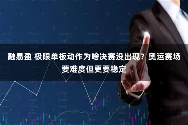 融易盈 极限单板动作为啥决赛没出现？奥运赛场要难度但更要稳定